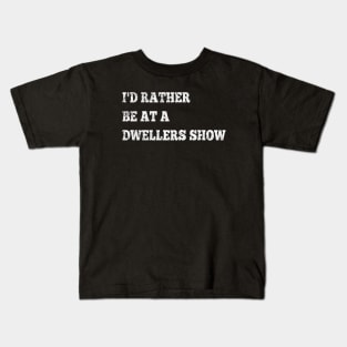 Kitchen Dwellers I'd Rather Be at a Dwellers Show Kids T-Shirt